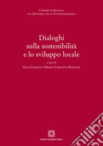 Dialoghi sulla sostenibilità e lo sviluppo locale libro di Gardini S. (cur.); Rizzuto M. C. (cur.)