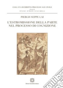 L'estromissione della parte nel processo di cognizione libro di Lai Piergiuseppe