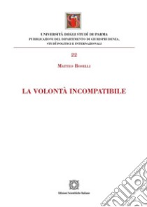 La volontà incompatibile libro di Boselli Matteo