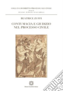 Contumacia e giudizio nel processo civile libro di Zuffi Beatrice