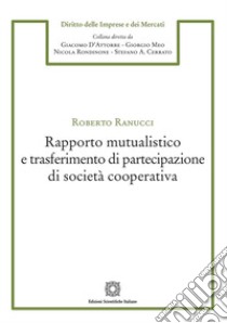 Rapporto mutualistico e trasferimento di partecipazione di società cooperativa libro di Ranucci Roberto