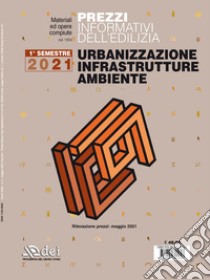 Prezzi informativi dell'edilizia. Urbanizzazione infrastrutture ambiente. Maggio 2021 libro