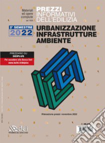 Prezzi informativi dell'edilizia. Urbanizzazione infrastrutture ambiente. Secondo semestre 2022 libro