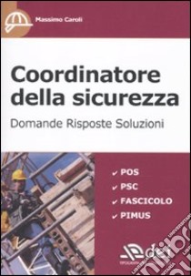 Coordinatore della sicurezza. Domande, risposte, soluzioni libro di Caroli Massimo