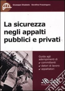 La sicurezza negli appalti pubblici e privati libro di Disabato Giuseppe; Frazzingaro Serafina