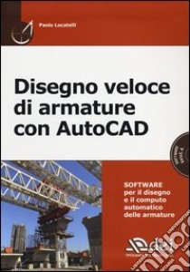 Disegno veloce di armature con AutoCAD. Con CD-ROM libro di Locatelli Paolo