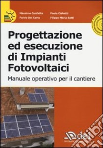 Progettazione ed esecuzione di impianti fotovoltaici. Manuale operativo per il cantiere. Con CD-ROM libro