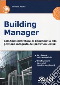 Building manager. Dall'amministrazione di condominio alla gestione integrata dei patrimoni edilizi. Con CD-ROM libro di Acunto Vincenzo