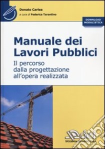 Manuale dei lavori pubblici. Il percorso dalla progettazione all'opera realizzata libro di Carlea Donato; Tarantino F. (cur.)