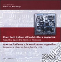 Contributi italiani all'architettura argentina. Progetti e opere tra il XIX e il XX secolo. Ediz. italiana e spagnola libro di Tuzi S. (cur.); Sabugo M. (cur.)