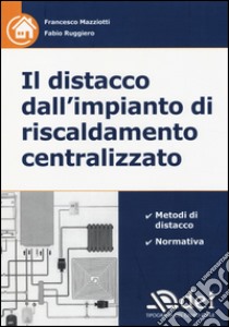 Il distacco dall'impianto di riscaldamento centralizzato libro di Mazziotti Francesco; Ruggiero Fabio