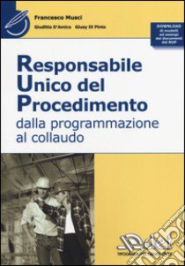 Responsabile unico del procedimento. Dalla programmazione al collaudo libro di Musci Francesco; D'Amico Giuditta; Di Pinto Giusy