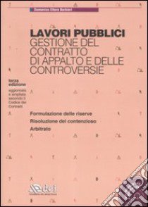 Lavori pubblici. Gestione del contratto di appalto e delle controversie. Con CD-ROM libro di Barbieri Domenico E.