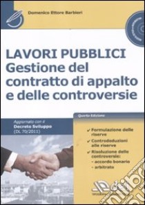 Lavori pubblici. Gestione del contratto di appalto e delle controversie. Con CD-ROM libro di Barbieri Domenico E.