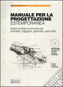 Manuale per la progettazione estemporanea. Esami di stato e concorso per: architetti, ingegneri, geometri, periti edili. Con CD-ROM libro di Romano Roberto G.