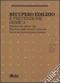 Recupero edilizio e prevenzione sismica. Regolamento edilizio tipo. Repertorio degli elementi ricorrenti. Norme per la prevenzione sismica. Con CD-ROM libro