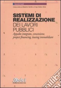 Sistemi di realizzazione dei lavori pubblici. Appalto integrato, concessione, project financing, leasing immobiliare libro di Caselli Giancarlo