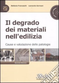 Il degrado dei materiali nell'edilizia. Cause e valutazioni delle patologie. Con CD-ROM libro di Franceschi Stefania; Germani Leonardo