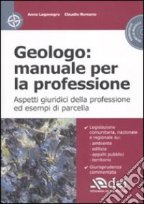 Geologo: manuale per la professione. Aspetti giuridici della professione ed esempi di parcella. Con CD-ROM libro di Lagonegro Anna; Romano Claudio