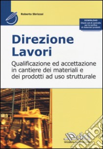 Direzione lavori. Qualificazione ed accettazione in cantiere dei materiali e dei prodotti ad uso strutturale libro di Sbrizzai Roberto