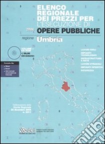 Elenco regionale dei prezzi per l'esecuzione di opere pubbliche 2006. Regione Umbria. Con CD-ROM libro