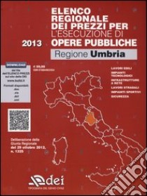 Elenco regionale dei prezzi per l'esecuzione di opere pubbliche 2013. Regione Umbria. Con aggiornamento online libro