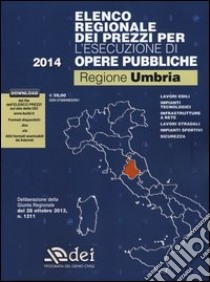 Elenco regionale dei prezzi per l'esecuzione di opere pubbliche 2014. Regione Umbria. Con aggiornamento online libro