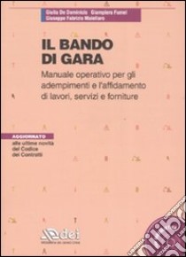 Il bando di gara. Manuale operativo per gli adempimenti e l'affidamento di lavori, servizi e forniture. Con CD-ROM libro di De Dominicis Giulia; Fumel Giampiero; Maiellaro Giuseppe F.