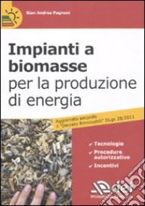 Impianti a biomasse per la produzione di energia libro di Pagnoni G. Andrea