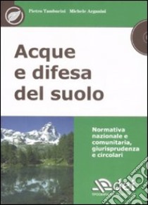 Acque e difesa del suolo. Normativa nazionale e comunitaria, giurisprudenza e circolari. Con CD-ROM libro di Tamburini Pietro - Arganini Michele