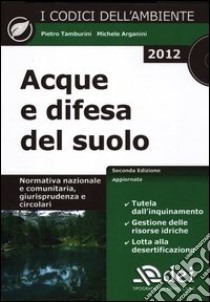 Acque e difesa del suolo. Normativa nazionale e comunitaria, giurisprudenza e circolari. Con CD-ROM libro di Tamburini Pietro; Arganini Michele