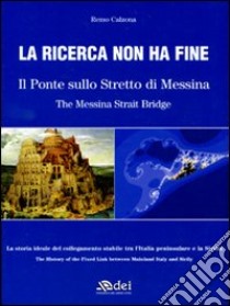 La ricerca non ha fine. Il ponte sullo Stretto di Messina. Ediz. italiana e inglese libro di Calzona Remo