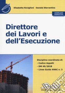 Direttore dei lavori e dell'esecuzione. Con normativa libro di Roviglioni Elisabetta; Sterrantino Daniele