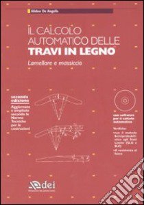 Il calcolo automatico delle travi in legno. Lamellare e massiccio. Con CD-ROM libro di De Angelis Alideo