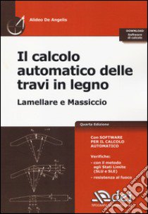 Il calcolo automatico delle travi in legno. Lamellare e massiccio di calcolo. Con software libro di De Angelis Alideo