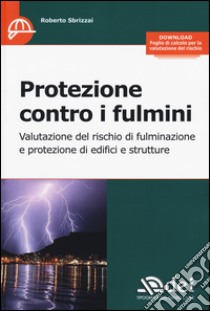 Protezione contro i fulmini. Valutazione del rischio di fulminazione e protezione di edifici e strutture libro di Sbrizzai Roberto