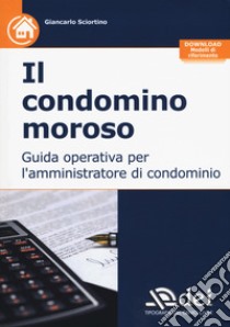 Il condominio moroso. Guida operativa per l'amministratore di condominio. Con Contenuto digitale per download libro di Sciortino Giancarlo