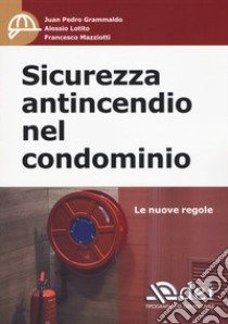 Sicurezza antincendio nel condominio. Le nuove regole libro di Grammaldo Juan Pedro; Lotito Alessio; Mazziotti Francesco