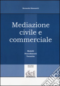 Mediazione civile e commerciale. Modelli, procedimenti, tecniche libro di Simonetti Bernardo