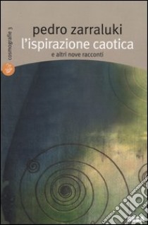 L'ispirazione caotica e altri nove racconti libro di Zarraluki Pedro