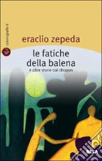 Le fatiche della balena e altre storie dal Chiapas libro di Zepeda Eraclio