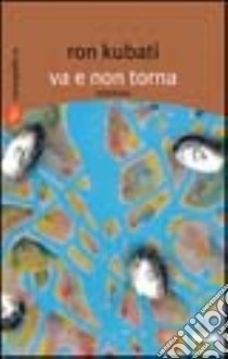 Va e non torna libro di Kubati Ron; Mastandrea I. (cur.)