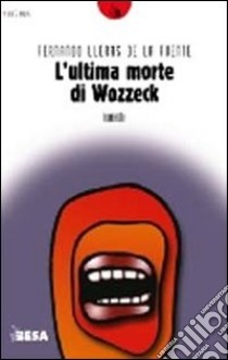 L'ultima morte di Wozzeck libro di Lleras de La Fuente Fernando; Fantoni Minnella M. (cur.)