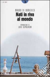 Nati in riva al mondo libro di Di Domenico Mauro