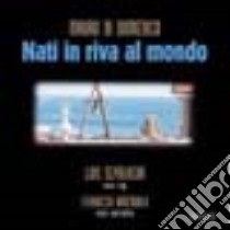 Nati in riva al mondo. Con CD Audio libro di Di Domenico Mauro