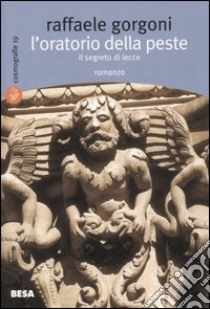 L'oratorio della peste. Il segreto di Lecce libro di Gorgoni Raffaele