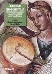 L'eredità di Diego Carpitella. Etnomusicologia, antropologia e ricerca storica nel Salento e nell'area mediterranea. Atti del Convegno (Galatina 21-23 giugno 2002) libro di Agamennone M. (cur.); Di Mitri G. L. (cur.)