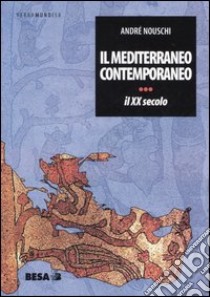 Il Mediterraneo contemporaneo. Il XX secolo libro di Nouschi André