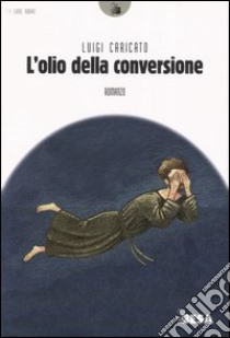 L'olio della conversione libro di Caricato Luigi