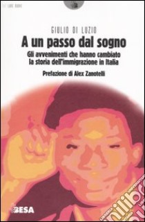 A un passo dal sogno. Gli avvenimenti che hanno cambiato la storia dell'immigrazione in Italia libro di Di Luzio Giulio